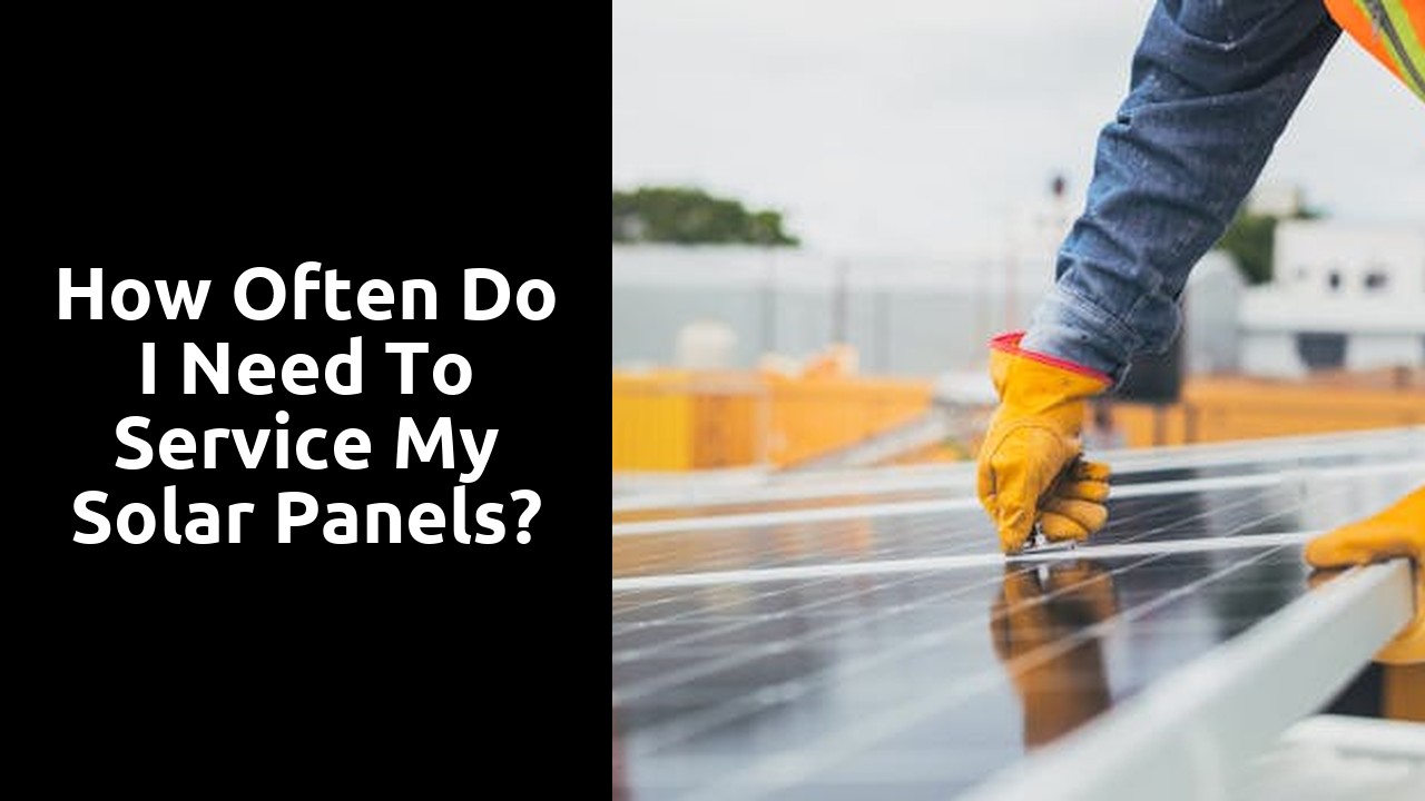 How often do I need to service my solar panels?