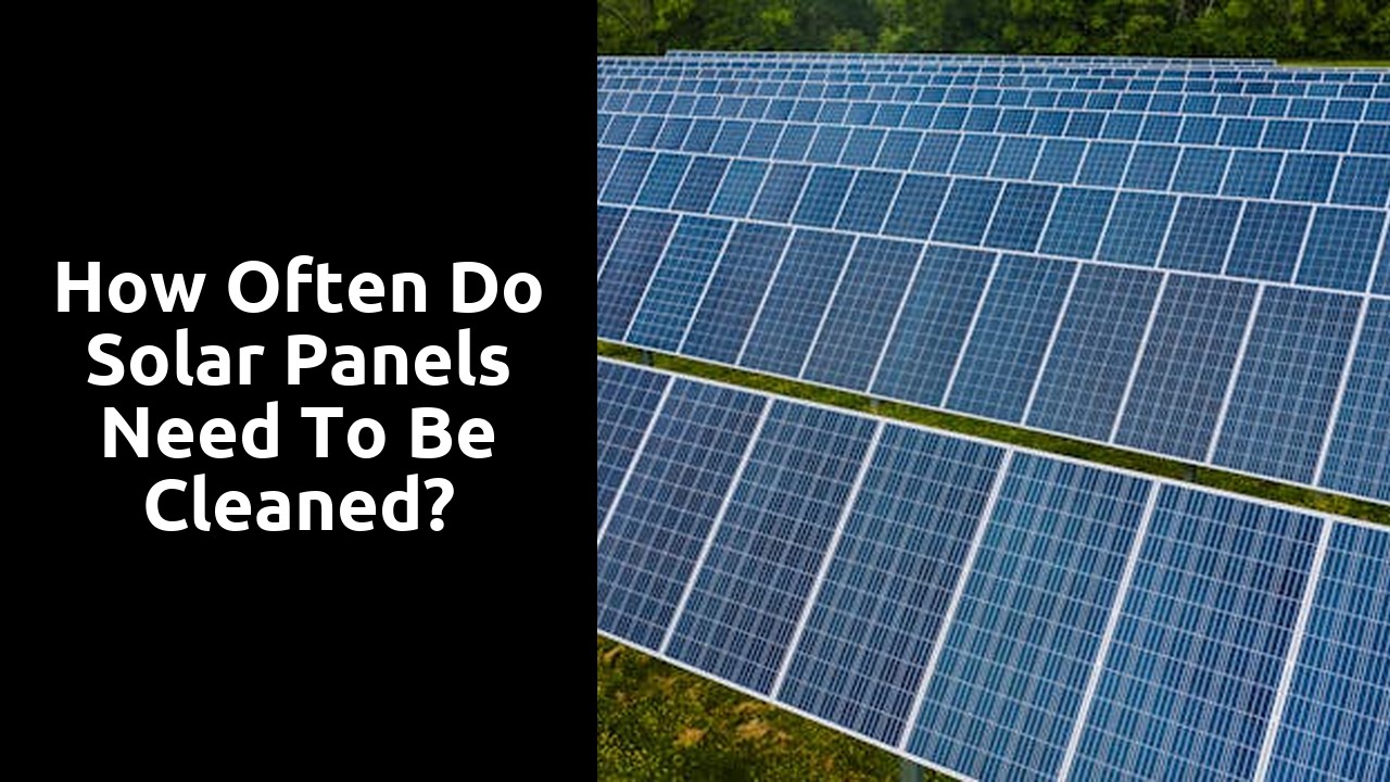 How often do solar panels need to be cleaned?